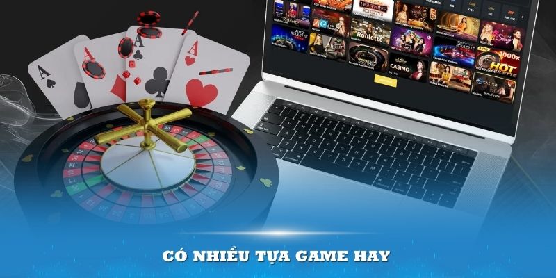 Có nhiều tựa game hay ở Sòng bạc trực tuyến 